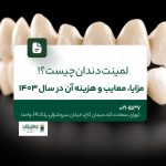 لمینت دندان چیست؟! مزایا، معایب و هزینه آن در سال ۱۴۰۳