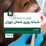 بهترین دندانپزشکی شبانهروزی شمال تهران